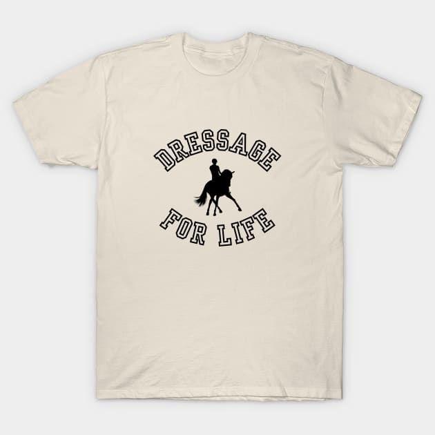Dressage For Life T-Shirt by wittyequestrian@gmail.com